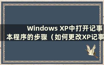 Windows XP中打开记事本程序的步骤（如何更改XP记事本的后缀）